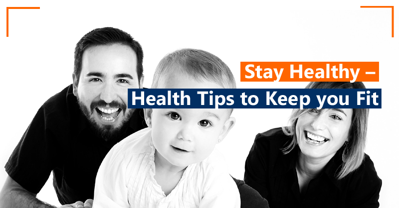 Stay Healthy – Health Tips to keep you fiT